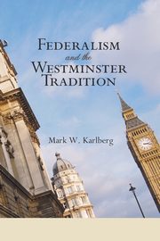 Federalism and the Westminster Tradition, Karlberg Mark W.