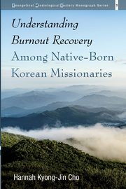 Understanding Burnout Recovery Among Native-Born Korean Missionaries, Cho Hannah Kyong-Jin