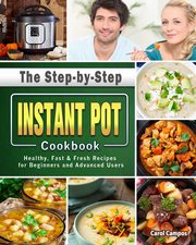 The Step-by-Step Instant Pot Cookbook, Campos Carol