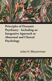 ksiazka tytu: Principles of Dynamic Psychiatry - Including an Integrative Approach to Abnormal and Clinical Psychology autor: Masserman Jules H.