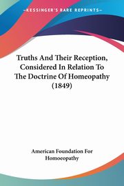 Truths And Their Reception, Considered In Relation To The Doctrine Of Homeopathy (1849), American Foundation For Homoeopathy