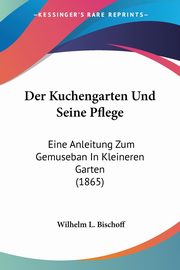 Der Kuchengarten Und Seine Pflege, Bischoff Wilhelm L.
