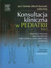 Konsultacja kliniczna w pediatrii Tom 1, Garfunkel  Lynn C., Kaczorowski Jeffrey M, Christy Cynthia