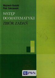 ksiazka tytu: Wstp do matematyki Zbir zada autor: Guzicki Wojciech, Zakrzewski Piotr