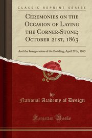 ksiazka tytu: Ceremonies on the Occasion of Laying the Corner-Stone; October 21st, 1863 autor: Design National Academy of