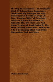 ksiazka tytu: The Dog Encyclopaedia - An Invaluable Work of International Importance (Alphabetically Arranged for Easy Reference) on Breeds of Dogs of Every Country autor: Hutchinson Walter