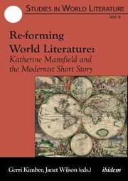 Re-forming World Literature. Katherine Mansfield and the Modernist Short Story, 