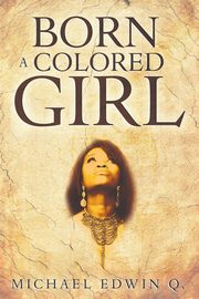 Born A Colored Girl, Q. Michael Edwin