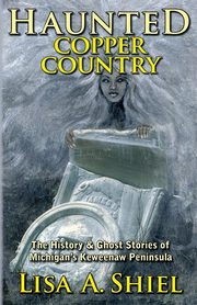 Haunted Copper Country, Shiel Lisa A.