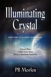Illuminating Crystal - Book One in the White Bird Series, Morlen Pb