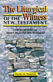 The Liturgical Witness of the New Testament, Mountain Charles M.