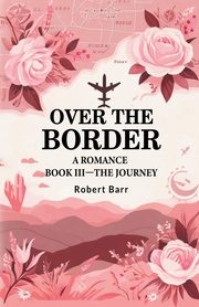 ksiazka tytu: Over the Border A Romance BOOK III-THE JOURNEY autor: Barr Robert