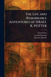 The Life and Remarkable Adventures of ISRAEL R. POTTER, Potter Israel