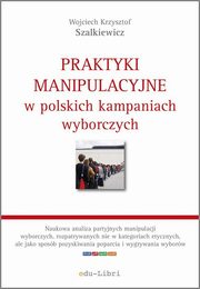 Praktyki manipulacyjne w polskich kampaniach wyborczych, Szalkiewicz Wojciech Krzysztof