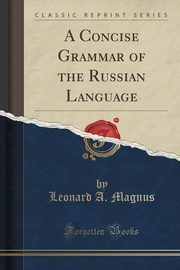 ksiazka tytu: A Concise Grammar of the Russian Language (Classic Reprint) autor: Magnus Leonard A.