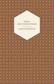 Xingu and Other Stories, Wharton Edith