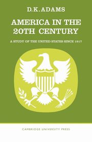America in the Twentieth Century, Adams D. K.