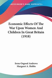 Economic Effects Of The War Upon Women And Children In Great Britain (1918), Andrews Irene Osgood