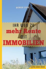 Ihr Weg zu mehr Rente mit Immobilien, Siepe Werner