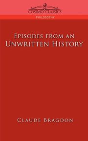 Episodes of an Unwritten History, Bragdon Claude Fayette