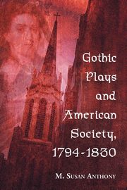 Gothic Plays and American Society, 1794-1830, Anthony M. Susan