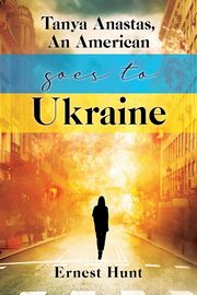 Tanya Anastas, An American Goes to Ukraine, Hunt Ernest