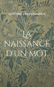 La naissance d'un mot, Delperdange Antoine