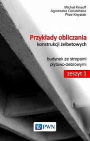 ksiazka tytu: Przykady obliczania konstrukcji elbetowych Zeszyt 1 z pyt CD-ROM autor: Knauff Micha, Golubiska Agnieszka, Knyziak Piotr