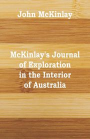 McKinlay's Journal of Exploration in the Interior of Australia, McKinlay John