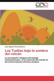 ksiazka tytu: Los Tuxtlas bajo la sombra del volcn autor: Flores Cceres Jos Agustn