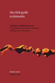 the click guide to dementia, Ayres Shirley