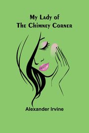 My Lady of the Chimney Corner, Irvine Alexander