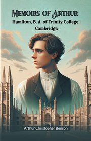 Memoirs of Arthur Hamilton, B. A. of Trinity College, Cambridge, Benson Arthur Christopher