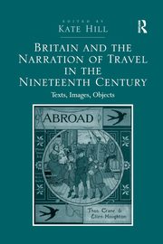 Britain and the Narration of Travel in the Nineteenth Century, Hill Kate