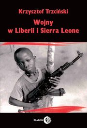 ksiazka tytu: Wojny w Liberii i Sierra Leone 1989-2002 autor: Trzciski Krzysztof