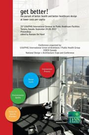 ksiazka tytu: get better! the pursuit of better health and better healthcare design at lower costs per capita. Proceedings of the 33rd UIA/PHG International Seminar on Public Healthcare Facilities - Toronto, Canada. September 24-28, 2013 autor: Romano Del Nord