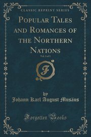 ksiazka tytu: Popular Tales and Romances of the Northern Nations, Vol. 3 of 3 (Classic Reprint) autor: Musus Johann Karl August