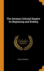 ksiazka tytu: The German Colonial Empire its Beginning and Ending autor: Giordani Paolo