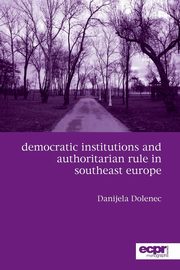 Democratic Institutions and Authoritarian Rule in Southeast Europe, Dolenec Danijela