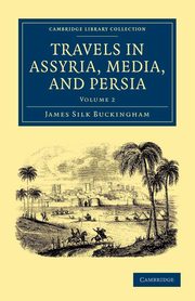 Travels in Assyria, Media, and Persia - Volume 2, Buckingham James Silk
