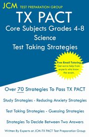 TX PACT Core Subjects Grades 4-8 Science - Test Taking Strategies, Test Preparation Group JCM-TX PACT