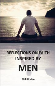 REFLECTIONS ON FAITH INSPIRED BY MEN, Ridden Phil