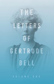 The Letters of Gertrude Bell - Volume One, Bell Gertrude