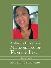 A Mother Dies at the Mishandling of Family Love, Lowery Angeli Joy