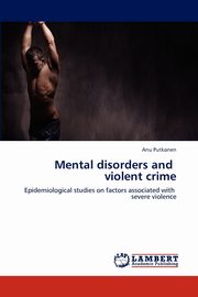 ksiazka tytu: Mental Disorders and Violent Crime autor: Putkonen Anu
