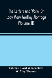 The Letters And Works Of Lady Mary Wortley Montagu (Volume Ii), Moy Thomas W.