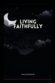 LIVING FAITHFULLY, OCHOCHE PAUL