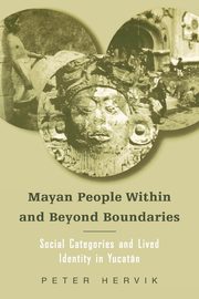 Mayan People Within and Beyond Boundaries, Hervik Peter