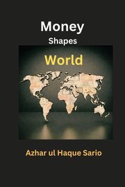 Money Shapes World, Sario Azhar ul Haque