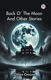 Back O' The   Moon And Other Stories, Onions Oliver